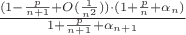 $\frac{(1 - \frac{p}{n+1} + O(\frac{1}{n^2})) \cdot (1 + \frac{p}{n} + \alpha_n)}{1 + \frac{p}{n+1} + \alpha_{n+1}}$
