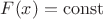 $F(x)=\operatorname{const}$ $F(x)=\operatorname{const}$