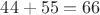 $44+55=66$