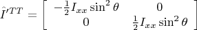 $\hat I'^{TT}= \left [ \begin {array} {cc} -\frac{1}{2} I_{xx} \sin^2 \theta& 0 \\ 0 & \frac{1}{2}I_{xx} \sin^2 \theta \end{array} \right]$