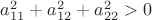 $a_{11}^2+a_{12}^2+a_{22}^2>0$