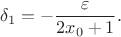 $$\delta_1=-\frac{\varepsilon}{2x_0+1}.$$
