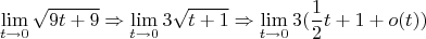 $$\lim_{t\rightarrow 0}\sqrt{9t+9}\Rightarrow \lim_{t\rightarrow 0}3\sqrt{t+1} \Rightarrow \lim_{t\rightarrow 0} 3(\frac{1}{2}t+1+o(t))$$