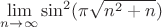 $\lim\limits_{n \to \infty}\sin^2(\pi\sqrt{n^2+n})$