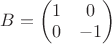 $B=\begin{pmatrix}1&0\\0&-1\end{pmatrix}$