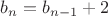$b_n=b_{n-1}+2$