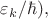 $\varepsilon_k/\hbar),$
