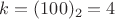 $k=(100)_2=4$