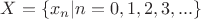$X=\{x_n|n=0,1,2,3,...\}$