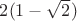 $2(1-\sqrt{2})$