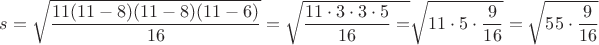 $s=\sqrt{\dfrac{11(11-8)(11-8)(11-6)}{16}}=\sqrt{\dfrac{11\cdot 3\cdot 3 \cdot 5}{16}=$\sqrt{11\cdot 5\cdot \dfrac{9}{16}}=\sqrt {55\cdot\dfrac{9}{16}}
