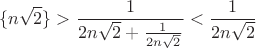 $$\{n\sqrt{2}\}>\frac{1}{2n\sqrt{2}+\frac{1}{2n\sqrt{2}}}<\frac{1}{2n\sqrt 2}$$