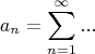 $$ a_{n} = \sum^{\infty}_{n=1} ...