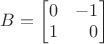 $B=\begin{bmatrix}0&-1\\1&\phantom{+}0\end{bmatrix}$