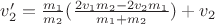 $v_2'=\frac{m_1}{m_2}(\frac{2v_1m_2-2v_2m_1}{m_1+m_2})+v_2$
