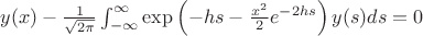 $y(x)-\frac1{\sqrt{2\pi}}\int_{-\infty}^\infty\exp\left(-hs-\frac{x^2}2e^{-2hs}\right)y(s)ds=0$