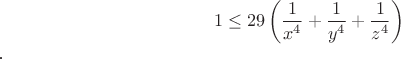 $$1 \le 29 \left(\dfrac{1}{x^4} + \dfrac{1}{y^4} + \dfrac{1}{z^4}\right)$$.