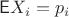 $\mathsf EX_i=p_i$