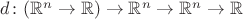 $d\colon(\mathbb R^n\to\mathbb R)\to\mathbb R^n\to\mathbb R^n\to\mathbb R$