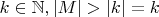 $k \in \mathbb N,  |M|>|k| = k$