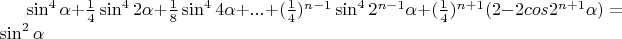 $\sin^4\alpha+\frac14\sin^4 2\alpha+\frac18\sin^4 4\alpha+...+(\frac14)^{n-1}\sin^4 2^{n-1}\alpha+(\frac14)^{n+1}(2-2cos 2^{n+1}\alpha})=\sin^2\alpha$
