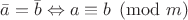 $\bar{a} = \bar{b} \Leftrightarrow a \equiv b \pmod m$