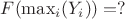 $F(\max_{i}(Y_i))=?$