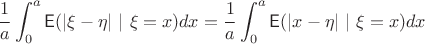 $$
\frac{1}{a}\int_0^a \mathsf E(|\xi-\eta|~|~\xi=x)dx=\frac{1}{a}\int_0^a \mathsf E(|x-\eta|~|~\xi=x)dx
$$