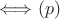 $\Longleftrightarrow (p)$