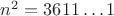 $n^2=3611\hdots 1$