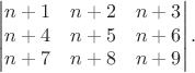 $$\begin{vmatrix} n+1 & n+2 & n+3 \\ n+4 & n+5 & n+6 \\ n+7 & n+8 & n+9 \end{vmatrix}.$$