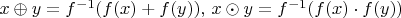 $x\oplus y=f^{-1}(f(x)+f(y)),\, x\odot y=f^{-1}(f(x)\cdot f(y))$