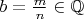 $b={m\over n}\in\mathbb{Q}$