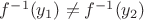 $f^{-1}(y_1) \ne f^{-1}(y_2)$