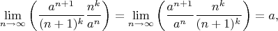 $$
\lim\limits_{n\to\infty}\left(\frac{a^{n+1}}{(n+1)^k}\frac{n^k}{a^n}\right)=
\lim\limits_{n\to\infty}\left(\frac{a^{n+1}}{a^n}\frac{n^k}{(n+1)^k}\right)=
a,
$$