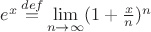 $e^x \mathop{=}\limits^{def} \lim\limits_{n\to\infty} (1 + \frac{x}{n})^n