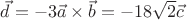 $\vec{d} = -3\vec{a} \times \vec{b} = -18\sqrt{2}\vec{c}$