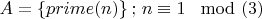 $A=\{ prime (n) \} \, ; \, n\equiv 1 \, \mod (3) $