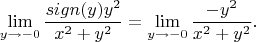 \[ \lim_{y \to -0} {sign(y) y^2 \over x^2 + y^2} = \lim_{y \to -0} {-y^2 \over x^2 + y^2}. \]