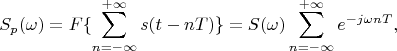$$S_p(\omega)=F\{\sum\limits_{n=-\infty}^{+\infty}s(t-nT)\}=S(\omega)\sum\limits_{n=-\infty}^{+\infty}e^{-j\omega n T},$$