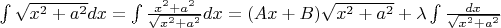 $\int\sqrt{x^2+a^2}dx=\int\frac{x^2+a^2}{\sqrt{x^2+a^2}}dx=(Ax+B)\sqrt{x^2+a^2}+\lambda\int\frac{dx}{\sqrt{x^2+a^2}}$