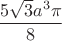 $$\frac{5 \sqrt{3} a^3 \pi}{8}$$