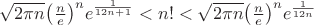 $\sqrt {2\pi n} {\left( {\frac{n}{e}} \right)^n}{e^{\frac{1}{{12n + 1}}}} < n! < \sqrt {2\pi n} {\left( {\frac{n}{e}} \right)^n}{e^{\frac{1}{{12n}}}}$