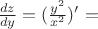 $\frac{dz}{dy}=(\frac{y^2}{x^2})'=$