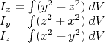 $\begin{matrix}I_x=\int (y^2+z^2)\;dV\\I_y=\int (z^2+x^2)\;dV\\I_z=\int (x^2+y^2)\;dV\end{matrix}$