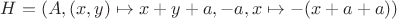 $H=(A,(x, y)\mapsto x+y+a,-a, x\mapsto -(x+a+a))$