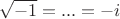 $$ \sqrt{-1} = ...= -i$$
