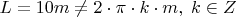 $L = 10 m \neq 2\cdot \pi \cdot k \cdot m, \; k \in Z$