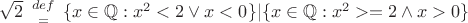 $\sqrt2 \  {{\small{def}}\above= }\ \{x \in \mathbb{Q}: x^2 < 2 \lor x <0 \}|\{x \in \mathbb{Q}: x^2 >= 2 \land x > 0 \}$