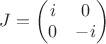 $J=\begin{pmatrix}
i & 0 \\
0 & -i
\end{pmatrix}$